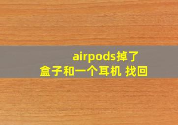 airpods掉了盒子和一个耳机 找回